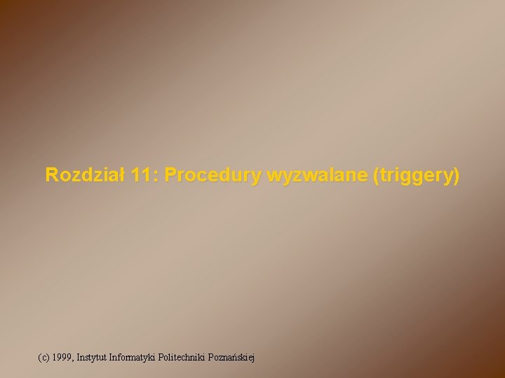 Rozdział 11: Procedury wyzwalane (triggery) (c) 1999, Instytut Informatyki Politechniki Poznańskiej 