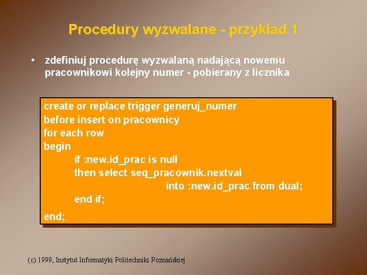 Procedury wyzwalane - przykład 1 • zdefiniuj procedurę wyzwalaną nadającą nowemu pracownikowi kolejny numer