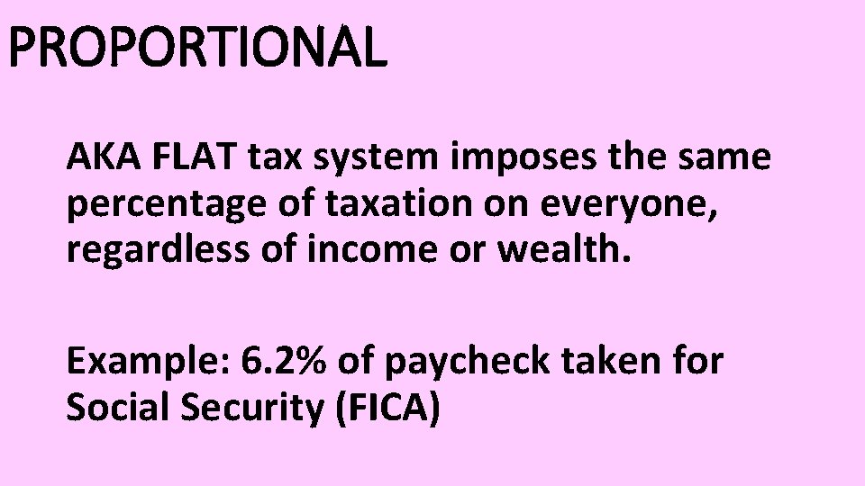 PROPORTIONAL AKA FLAT tax system imposes the same percentage of taxation on everyone, regardless