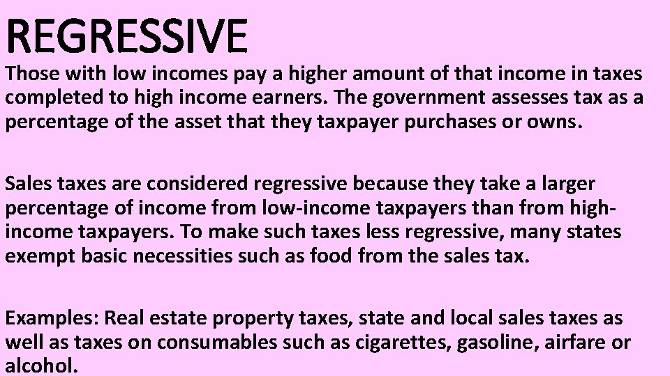 REGRESSIVE Those with low incomes pay a higher amount of that income in taxes