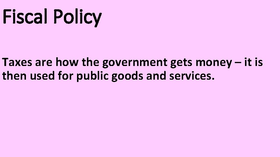 Fiscal Policy Taxes are how the government gets money – it is then used