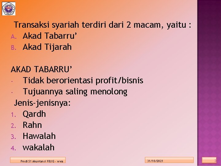 Transaksi syariah terdiri dari 2 macam, yaitu : A. Akad Tabarru’ B. Akad Tijarah