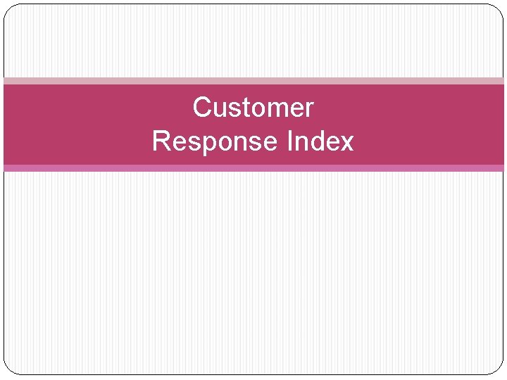 Customer Response Index 