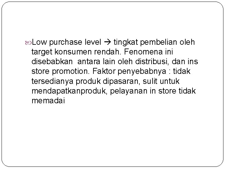  Low purchase level tingkat pembelian oleh target konsumen rendah. Fenomena ini disebabkan antara