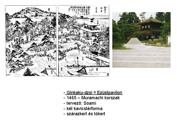 - Ginkaku-dzsi = Ezüstpavilon - 1465 – Muramachi korszak - tervező: Soami - két