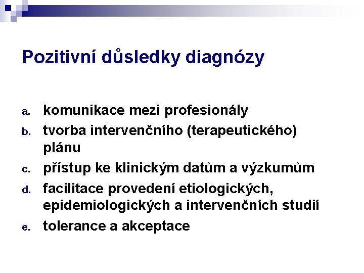 Pozitivní důsledky diagnózy a. b. c. d. e. komunikace mezi profesionály tvorba intervenčního (terapeutického)