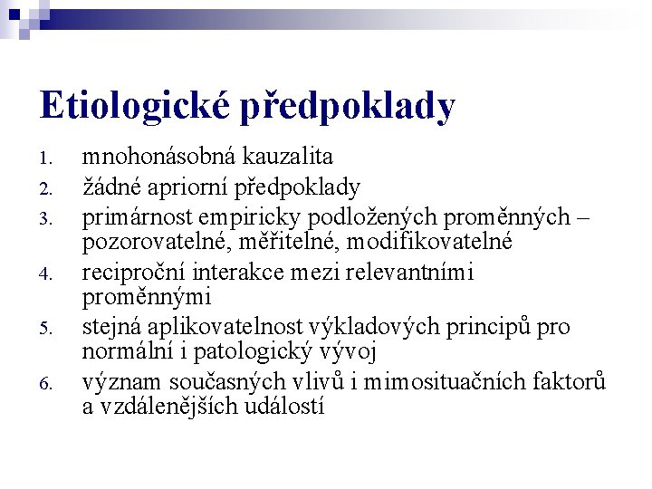 Etiologické předpoklady 1. 2. 3. 4. 5. 6. mnohonásobná kauzalita žádné apriorní předpoklady primárnost