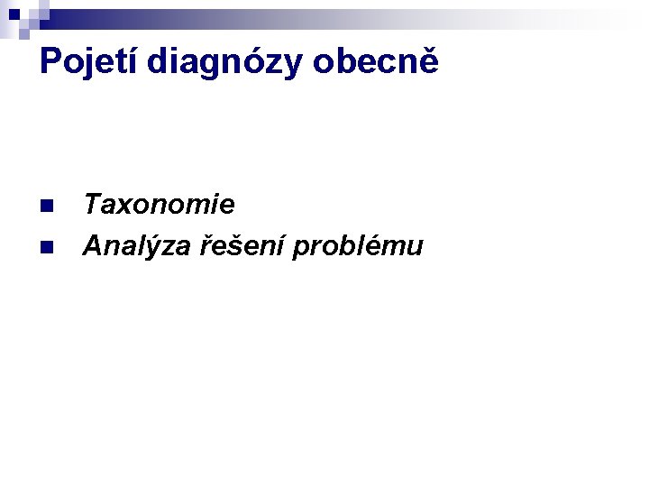 Pojetí diagnózy obecně n n Taxonomie Analýza řešení problému 