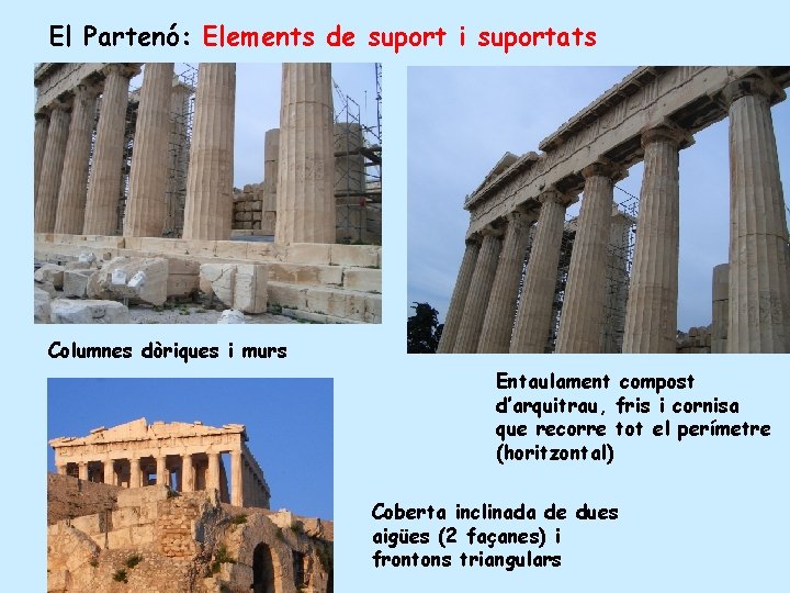 El Partenó: Elements de suport i suportats Columnes dòriques i murs Entaulament compost d’arquitrau,
