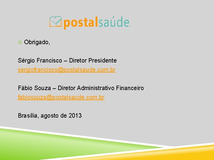  Obrigado, Sérgio Francisco – Diretor Presidente sergiofrancisco@postalsaude. com. br Fábio Souza – Diretor