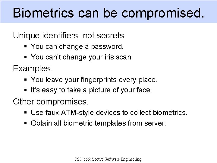 Biometrics can be compromised. Unique identifiers, not secrets. § You can change a password.