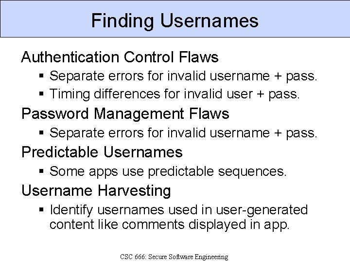 Finding Usernames Authentication Control Flaws § Separate errors for invalid username + pass. §