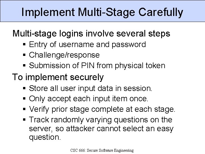 Implement Multi-Stage Carefully Multi-stage logins involve several steps § Entry of username and password