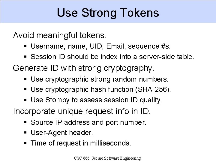 Use Strong Tokens Avoid meaningful tokens. § Username, UID, Email, sequence #s. § Session