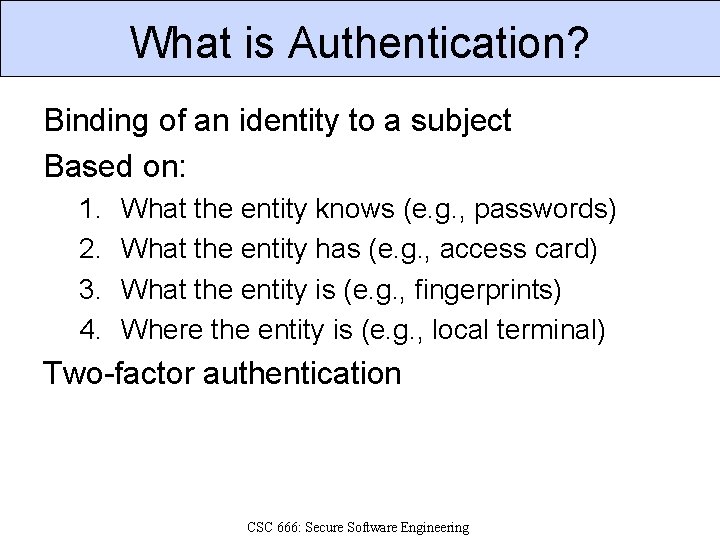 What is Authentication? Binding of an identity to a subject Based on: 1. 2.