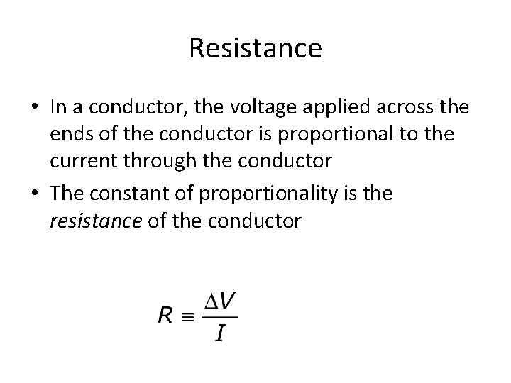 Resistance • In a conductor, the voltage applied across the ends of the conductor