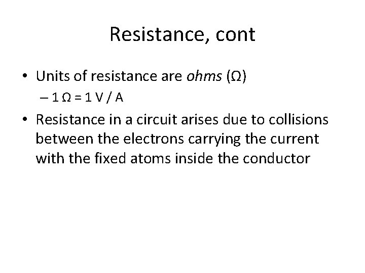 Resistance, cont • Units of resistance are ohms (Ω) – 1Ω=1 V/A • Resistance