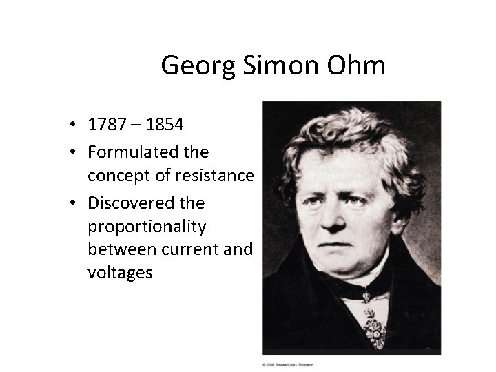 Georg Simon Ohm • 1787 – 1854 • Formulated the concept of resistance •