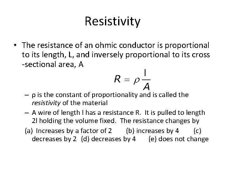 Resistivity • The resistance of an ohmic conductor is proportional to its length, L,