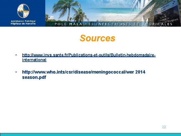 Sources • http: //www. invs. sante. fr/Publications-et-outils/Bulletin-hebdomadaireinternational • http: //www. who. ints/csr/disease/meningococcal/wer 2014 season.