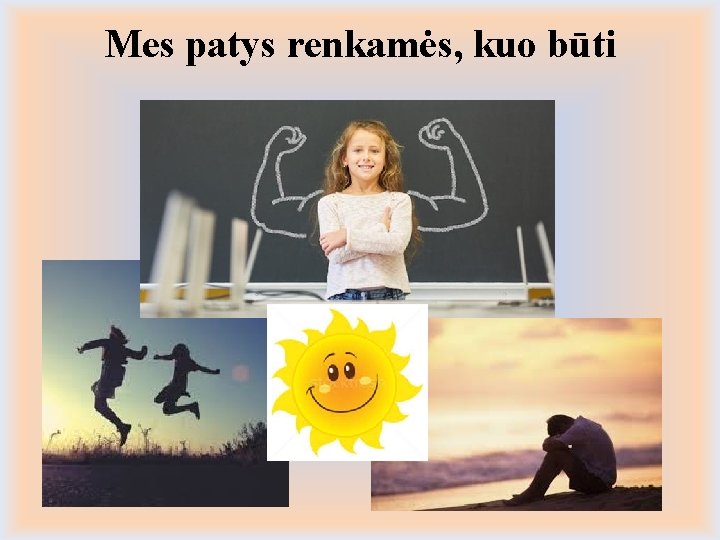 Mes patys renkamės, kuo būti 