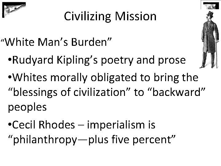 Civilizing Mission • “White Man’s Burden” • Rudyard Kipling’s poetry and prose • Whites