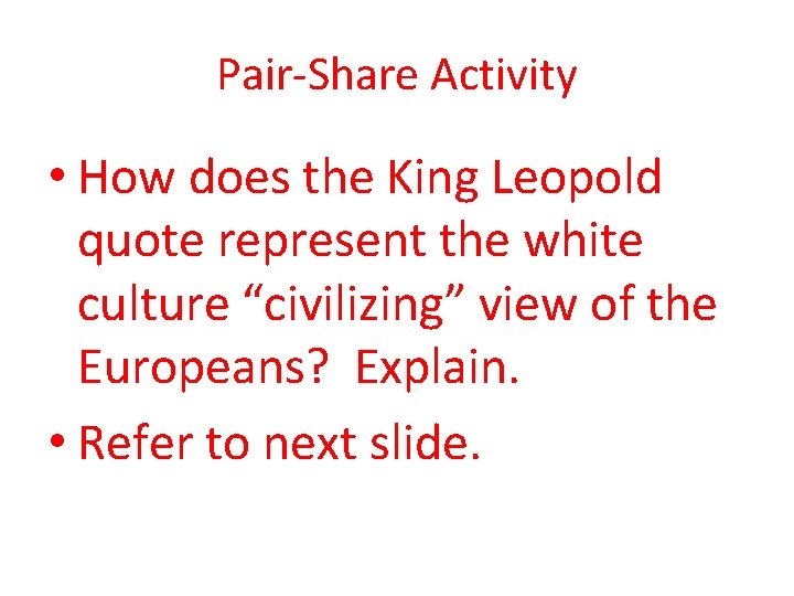 Pair-Share Activity • How does the King Leopold quote represent the white culture “civilizing”