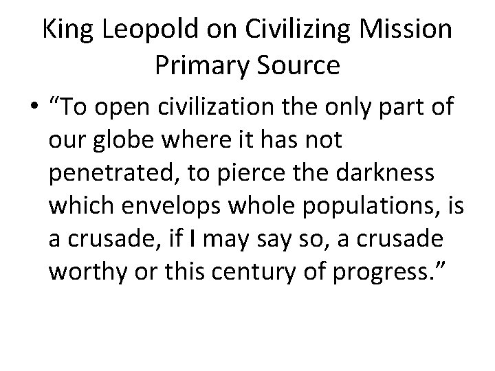 King Leopold on Civilizing Mission Primary Source • “To open civilization the only part