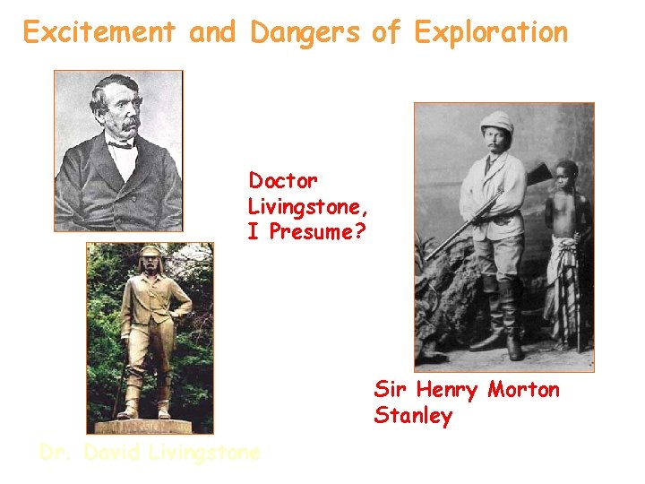 Excitement and Dangers of Exploration Doctor Livingstone, I Presume? Sir Henry Morton Stanley Dr.