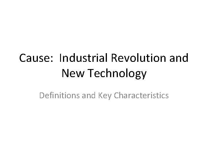 Cause: Industrial Revolution and New Technology Definitions and Key Characteristics 