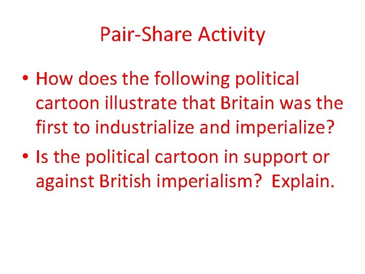 Pair-Share Activity • How does the following political cartoon illustrate that Britain was the