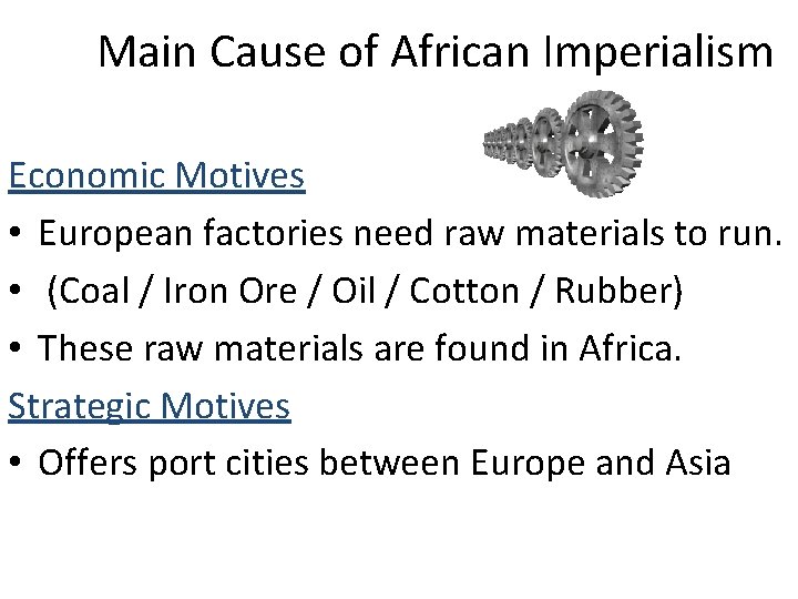 Main Cause of African Imperialism Economic Motives • European factories need raw materials to
