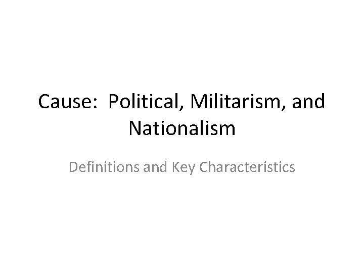 Cause: Political, Militarism, and Nationalism Definitions and Key Characteristics 