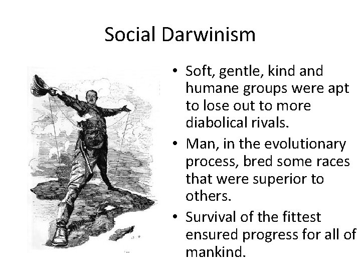 Social Darwinism • Soft, gentle, kind and humane groups were apt to lose out