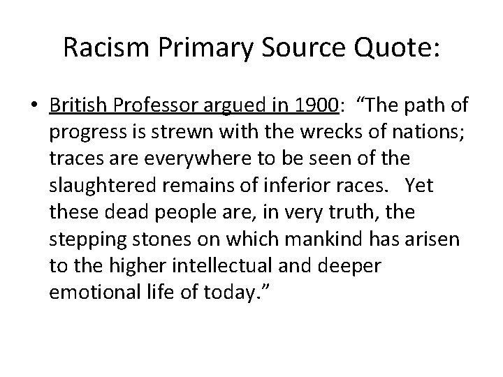 Racism Primary Source Quote: • British Professor argued in 1900: “The path of progress