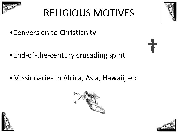 RELIGIOUS MOTIVES • Conversion to Christianity • End-of-the-century crusading spirit • Missionaries in Africa,