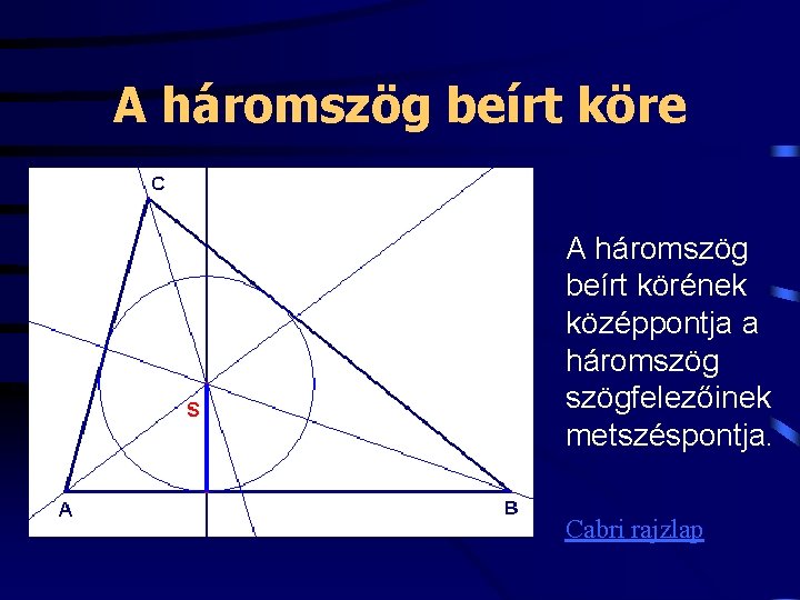 A háromszög beírt köre A háromszög beírt körének középpontja a háromszögfelezőinek metszéspontja. Cabri rajzlap