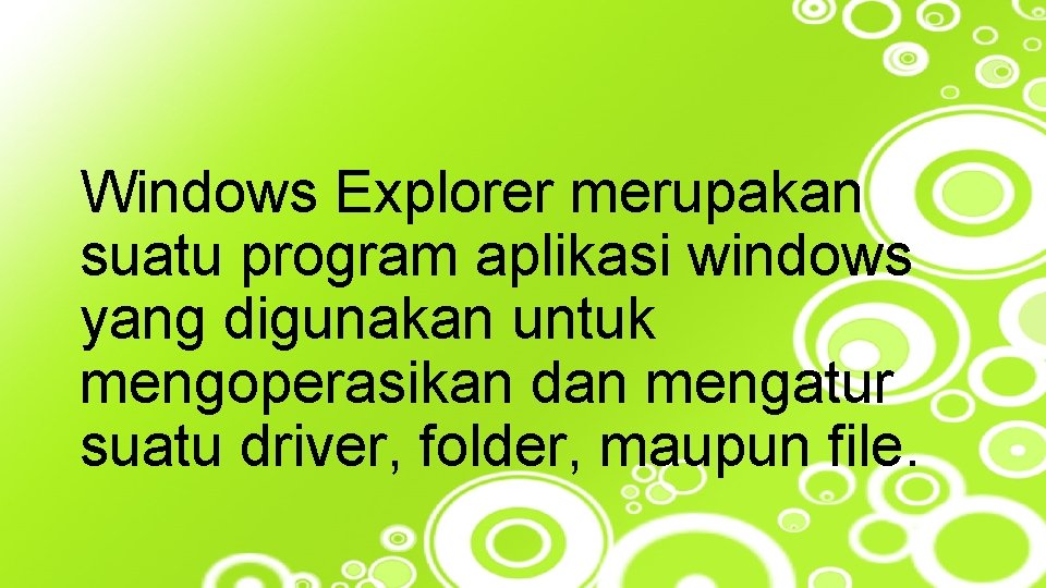 Windows Explorer merupakan suatu program aplikasi windows yang digunakan untuk mengoperasikan dan mengatur suatu