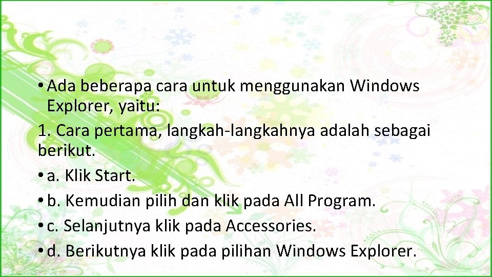  • Ada beberapa cara untuk menggunakan Windows Explorer, yaitu: 1. Cara pertama, langkah-langkahnya
