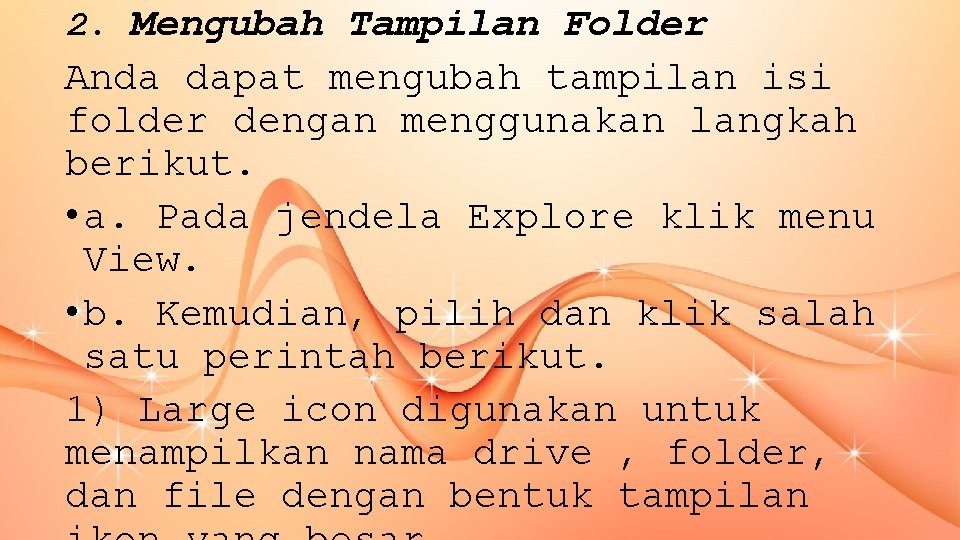 2. Mengubah Tampilan Folder Anda dapat mengubah tampilan isi folder dengan menggunakan langkah berikut.