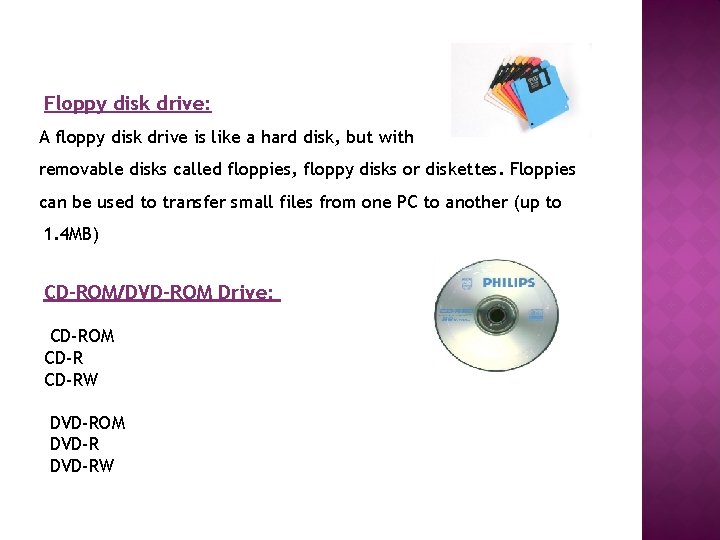 Floppy disk drive: A floppy disk drive is like a hard disk, but with