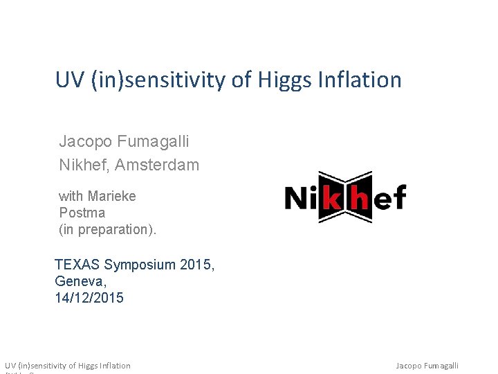 UV (in)sensitivity of Higgs Inflation Jacopo Fumagalli Nikhef, Amsterdam with Marieke Postma (in preparation).