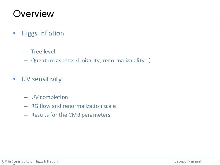 Overview • Higgs Inflation – Tree level – Quantum aspects (Unitarity, renormalizability. . )