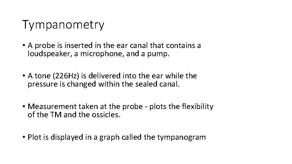 Tympanometry • A probe is inserted in the ear canal that contains a loudspeaker, Tympanometry • A probe is inserted in the ear canal that contains a loudspeaker,