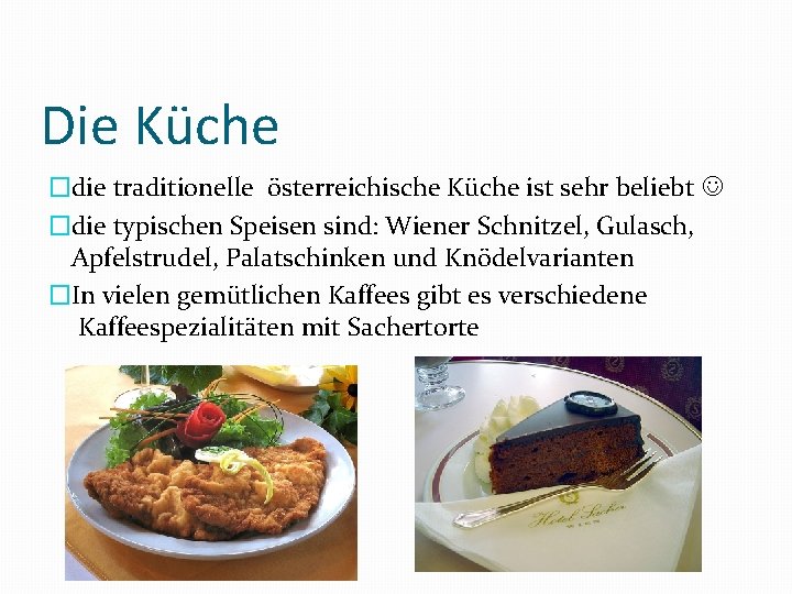 Die Küche �die traditionelle österreichische Küche ist sehr beliebt �die typischen Speisen sind: Wiener