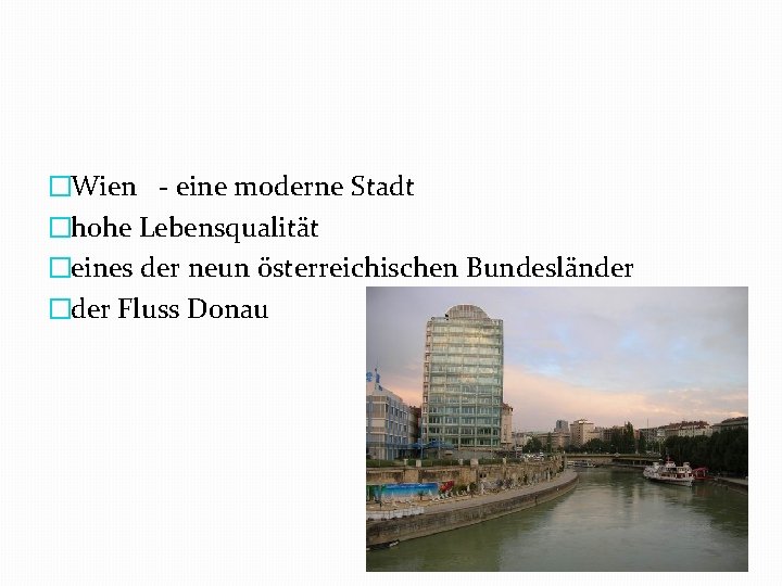 �Wien eine moderne Stadt �hohe Lebensqualität �eines der neun österreichischen Bundesländer �der Fluss Donau