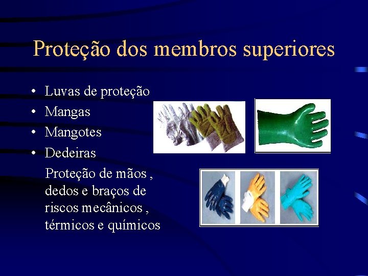 Proteção dos membros superiores • • Luvas de proteção Mangas Mangotes Dedeiras Proteção de