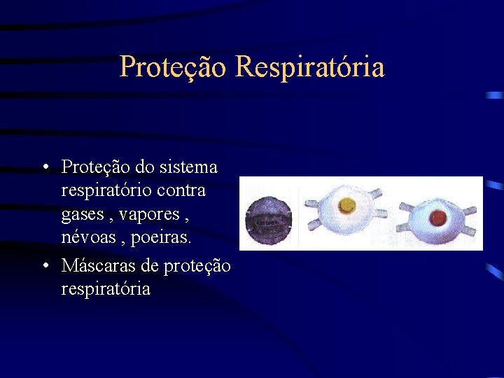 Proteção Respiratória • Proteção do sistema respiratório contra gases , vapores , névoas ,