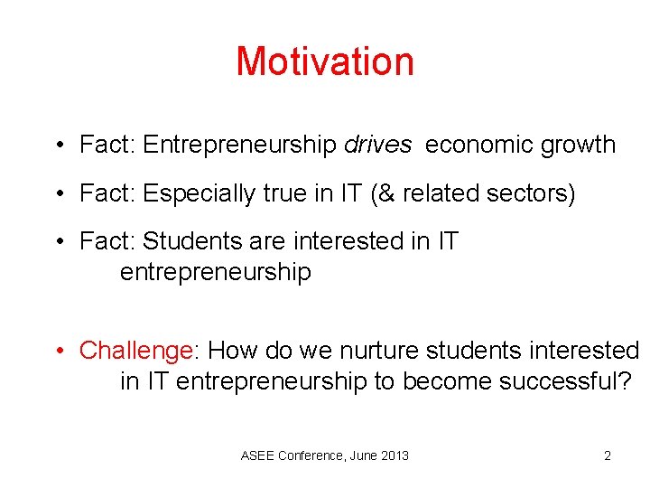 Motivation • Fact: Entrepreneurship drives economic growth • Fact: Especially true in IT (&