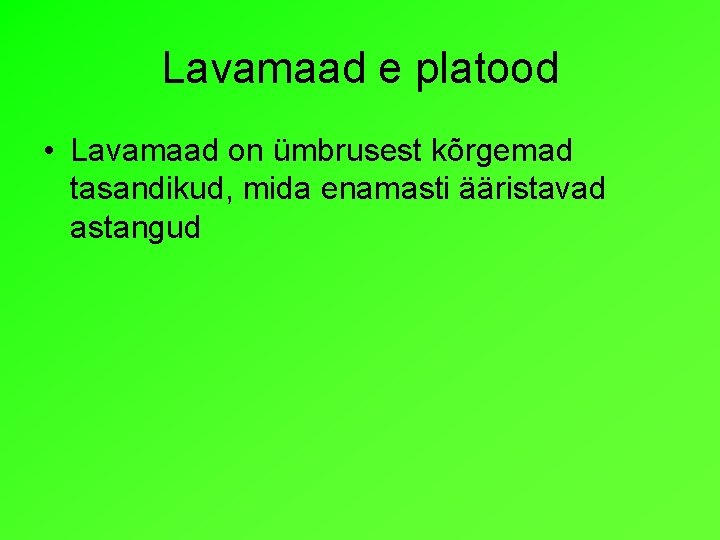 Lavamaad e platood • Lavamaad on ümbrusest kõrgemad tasandikud, mida enamasti ääristavad astangud 